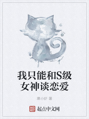 我只能和S级女神谈恋爱作者:唐小虾