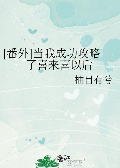 [番外]当我成功攻略了喜来喜以后